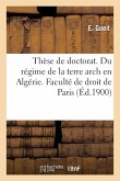 Thèse de Doctorat. Du Régime de la Terre Arch En Algérie. Faculté de Droit de Paris