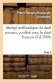 Abrégé Méthodique Du Droit Romain, Conféré Avec Le Droit Français. Tome 3