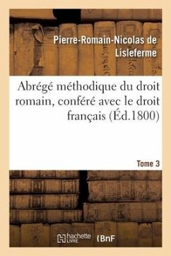 Abrégé Méthodique Du Droit Romain, Conféré Avec Le Droit Français. Tome 3 - de Lisleferme, Pierre-Romain-Nicolas