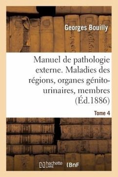 Manuel de Pathologie Externe. Maladies Des Régions, Organes Génito-Urinaires, Membres - Bouilly-G