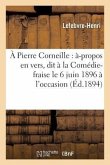 A Pierre Corneille: À-Propos En Vers, Dit À La Comédie-Fraise Le 6 Juin 1896 À l'Occasion: Du 290e Anniversaire de la Naissance de Corneille