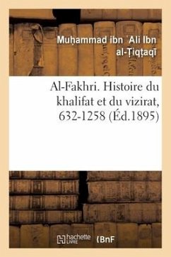 Al-Fakhri. Histoire Du Khalifat Et Du Vizirat, 632-1258 - Ibn Al-Tiqtaqa, Muhammad Ibn Ali