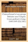 Chateaubriand Et Son Groupe Littéraire Sous l'Empire. Cours Professé À Liége, 1848-1849- Tome 1