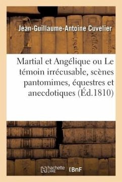 Martial Et Angélique Ou Le Témoin Irrécusable, Scènes Pantomimes, Équestres Et Anecdotiques - Cuvelier, Jean-Guillaume-Antoine