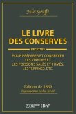 Le Livre Des Conserves, Ou Recettes Pour Préparer Et Conserver Les Viandes