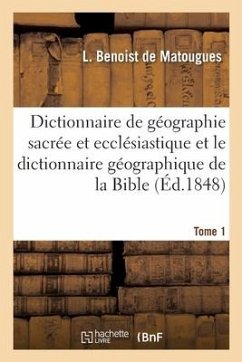 Dictionnaire de Géographie Sacrée Et Ecclésiastique Et Le Dictionnaire Géographique de la Bible - Migne, Jacques-Paul