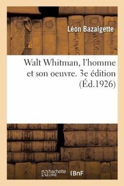 Walt Whitman, l'Homme Et Son Oeuvre. 3e Édition - Bazalgette, Léon