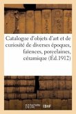 Catalogue d'Objets d'Art Et de Curiosité de Diverses Époques, Faïences, Porcelaines, Céramique