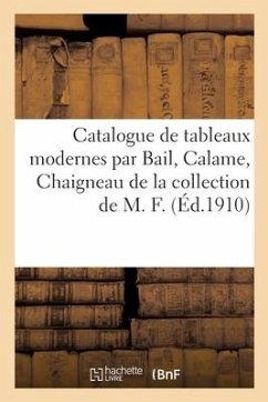 Catalogue de Tableaux Modernes Par Bail, Calame, Chaigneau de la Collection de M. F. - Petit, Georges