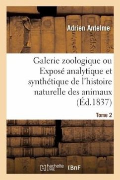 Galerie Zoologique Ou Exposé Analytique Et Synthétique de l'Histoire Naturelle Des Animaux. Tome 2 - Antelme, Adrien; Geoffroy Saint-Hilaire, Étienne