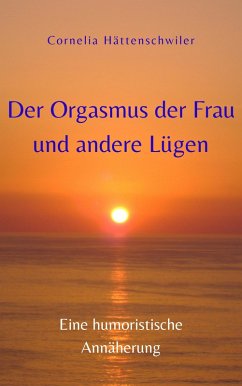 Der Orgasmus der Frau und andere Lügen (eBook, ePUB) - Hättenschwiler, Cornelia