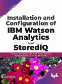 Installation and Configuration of IBM Watson Analytics and StoredIQ: Complete Administration Guide of IBM Watson, IBM Cloud, Red Hat OpenShift, Docker, and IBM StoredIQ (English Edition) (eBook, ePUB)