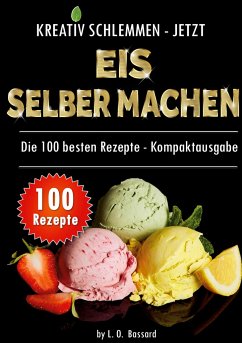 Kreativ schlemmen - jetzt Eis selber machen: 100 Top Rezepte - Kompaktausgabe - Bassard, Leonardo Oliver