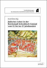 Jüdisches Leben in der Reichsstadt Schwäbisch Gmünd vom 13. bis ins 17. Jahrhundert