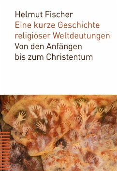 Eine kurze Geschichte religiöser Weltdeutungen - Fischer, Helmut