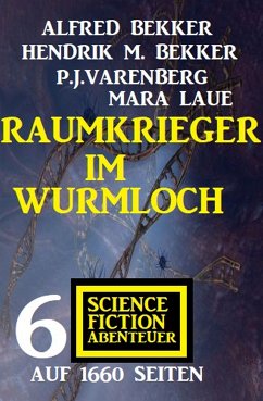 Raumkrieger im Wurmloch: 6 Science Fiction Abenteuer auf 1660 Seiten (eBook, ePUB) - Bekker, Alfred; Bekker, Hendrik M.; Varenberg, P. J.; Laue, Mara