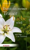 Damit aus meiner Trauer Liebe wird (eBook, ePUB)