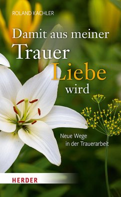 Damit aus meiner Trauer Liebe wird (eBook, ePUB) - Kachler, Roland