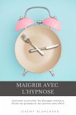 Maigrir avec l'hypnose: Comment surmonter les blocages mentaux, brûler les graisses et les calories sans effort (eBook, ePUB)
