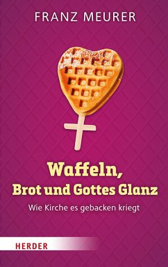 Waffeln, Brot und Gottes Glanz (eBook, ePUB) - Meurer, Franz