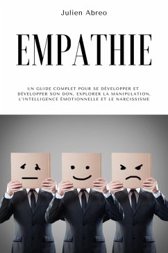 Empathie: Un guide complet pour se développer et développer son don, explorer la manipulation, l'intelligence émotionnelle et le narcissisme (eBook, ePUB) - Abreo, Julien