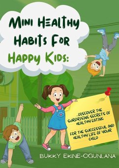 Cover Mini Healthy Habits for Happy Kids: Discover The Surprising Secrets Of Healthy Eating For The Successful And Healthy Life Of Your Child (eBook, ePUB)