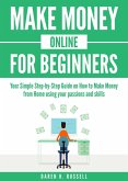 Make Money Online for Beginners: Your Simple Step-by-Step Guide on How to Make Money from Home Using Your Passions and Skills (Passive Income) (eBook, ePUB)