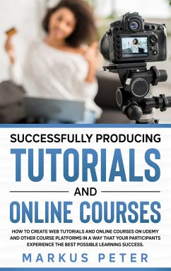 Successfully Producing Tutorials and Online Courses (eBook, ePUB) - Peter, Markus