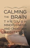 Calming the Brain Through Mindfulness and Christian Meditation (eBook, ePUB) Calming the Brain Through Mindfulness and Christian Meditation (eBook, ePUB)