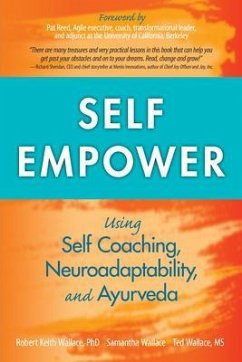 Self Empower: Using Self Coaching, Neuroadaptability, and Ayurveda (eBook, ePUB) - Wallace, Robert; Wallace, Samantha; Wallace, Ted
