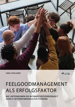 Feelgoodmanagement als Erfolgsfaktor. Wie Unternehmen die Mitarbeiterzufriedenheit durch Unternehmenskultur fördern (eBook, ePUB) - Podlinski, Vera