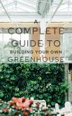 A Complete Guide To Building Your Own Greenhouse (eBook, ePUB) A Complete Guide To Building Your Own Greenhouse (eBook, ePUB)