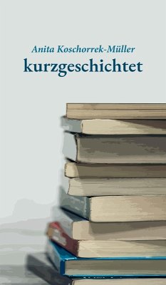 kurzgeschichtet (eBook, ePUB) - Koschorrek-Müller, Anita