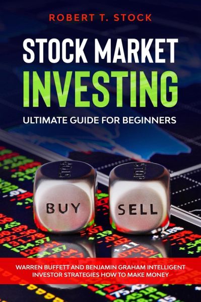Stock Market Investing Ultimate Guide For Beginners: Warren Buffett and Benjamin Graham Intelligent Investor Strategies How to Make Money (Stock Market Investing Books) (eBook, ePUB) Stock Market Investing Ultimate Guide For Beginners: Warren Buffett and Benjamin Graham Intelligent Investor Strategies How to Make Money (Stock Market Investing Books) (eBook, ePUB)