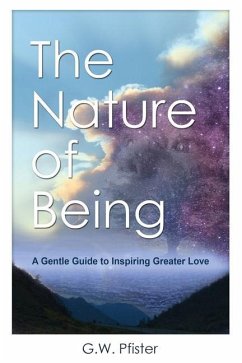 The Nature of Being: A Gentle Guide to Inspiring Greater Love - Pfister, Gary W.