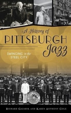 History of Pittsburgh Jazz: Swinging in the Steel City - Gazarik, Richard; Cole, Karen Anthony