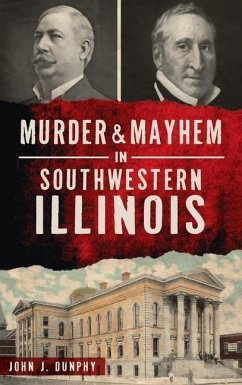 Murder and Mayhem in Southwestern Illinois - Dunphy, John J.