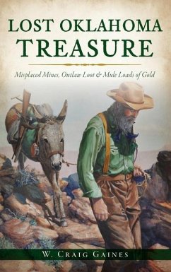 Lost Oklahoma Treasure: Misplaced Mines, Outlaw Loot and Mule Loads of Gold - Gaines, W. Craig
