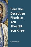 Paul, the Deceptive Pharisee You Thought You Knew