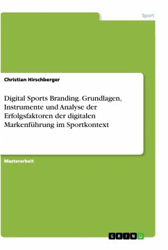 Digital Sports Branding. Grundlagen, Instrumente und Analyse der Erfolgsfaktoren der digitalen Markenführung im Sportkontext - Hirschberger, Christian