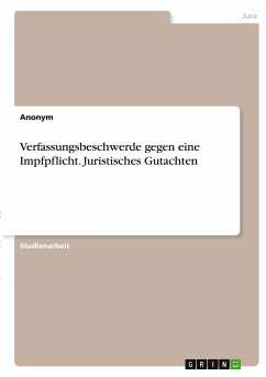 Verfassungsbeschwerde gegen eine Impfpflicht. Juristisches Gutachten - Anonym