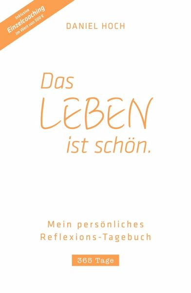 DAS LEBEN IST SCHÖN. Mein persönliches Reflexions-Tagebuch DAS LEBEN IST SCHÖN. Mein persönliches Reflexions-Tagebuch
