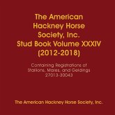 The American Hackney Horse Society, Inc. Stud Book Volume XXXIV (2012-2018)