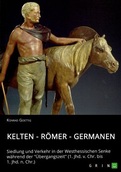 Kelten - Römer - Germanen. Siedlung und Verkehr in der Westhessischen Senke während der &quote;Übergangszeit&quote; (1. Jhd. v. Chr. bis 1. Jhd. n. Chr.)