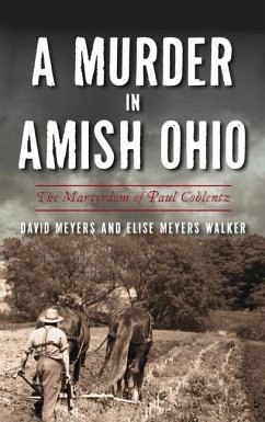Murder in Amish Ohio: The Martyrdom of Paul Coblentz - Meyers, David; Walker, Elise Meyers