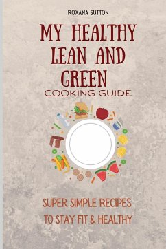 My Healthy Lean and Green Cooking Guide - Sutton, Roxana