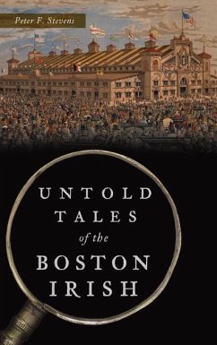 Untold Tales of the Boston Irish - Stevens, Peter F.