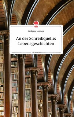 An der Schreibquelle: Lebensgeschichten. Life is a Story - story.one - Lugmayr, Wolfgang