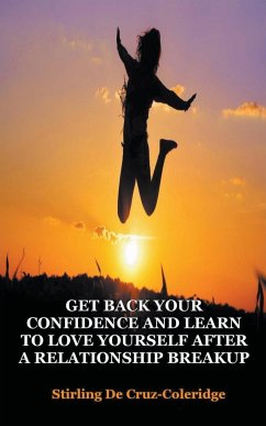 Get Back Your Confidence and Learn to Love Yourself After a Relationship Breakup - de Cruz Coleridge, Stirling