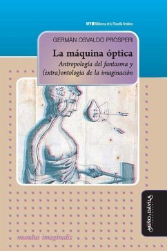 La máquina óptica: Antropología del fantasma y (extra)ontología de la imaginación - Prósperi, Germán Osvaldo